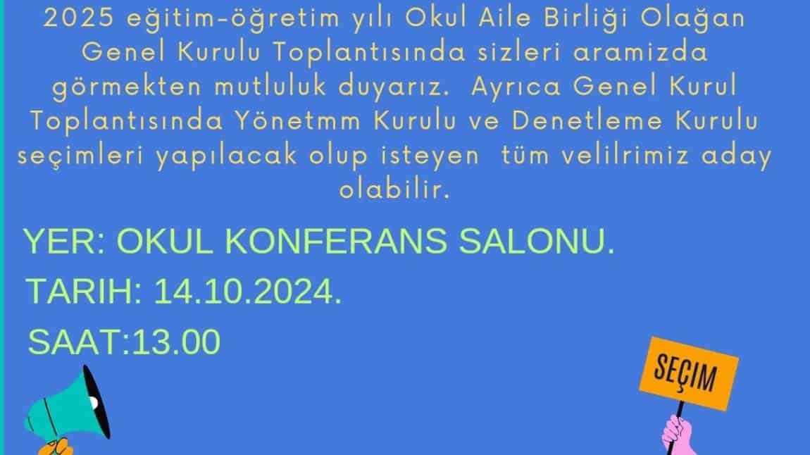 OKUL AİLE BİRLİĞİ GENEL KURUL TOPLANTISI 14.10.2024 TARİHİNDE OKULUMUZ KONFERANS SALONUNDA YAPILACAKTIR.